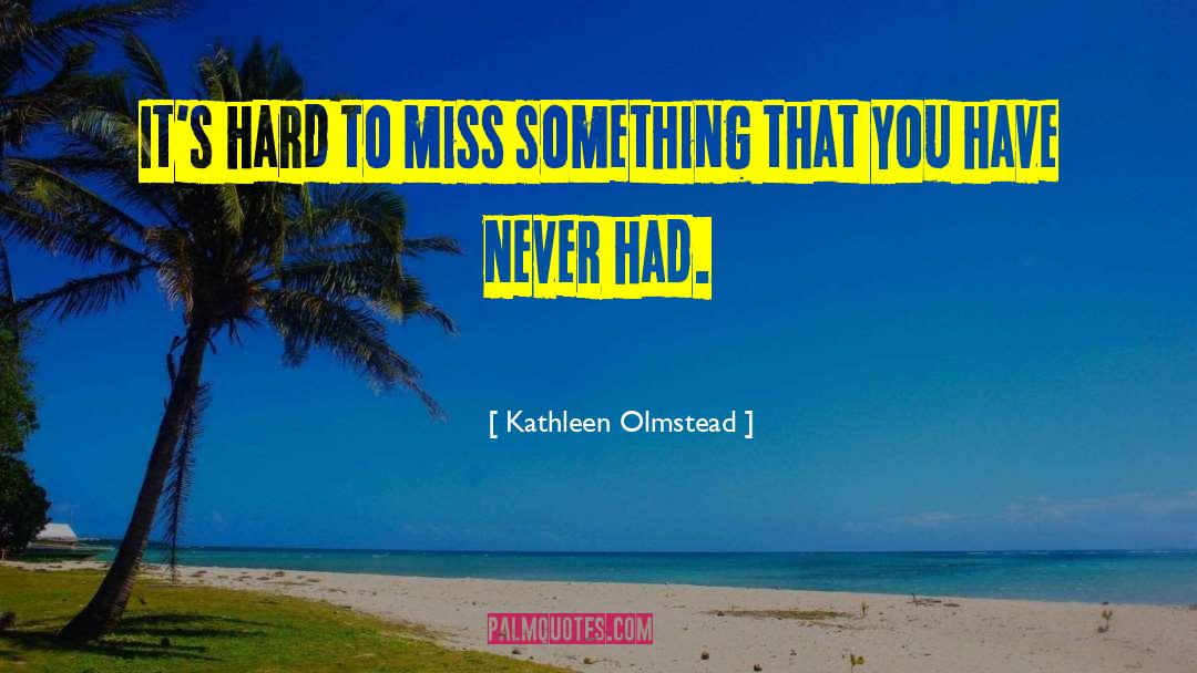 Its Hard To Miss Someone quotes by Kathleen Olmstead