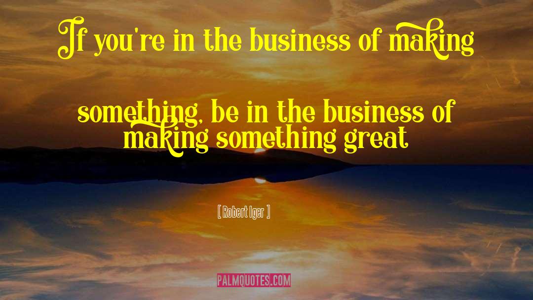 Its Just Business Quote quotes by Robert Iger