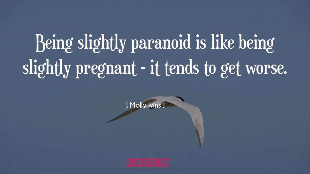 Its Not Easy Being Pregnant quotes by Molly Ivins