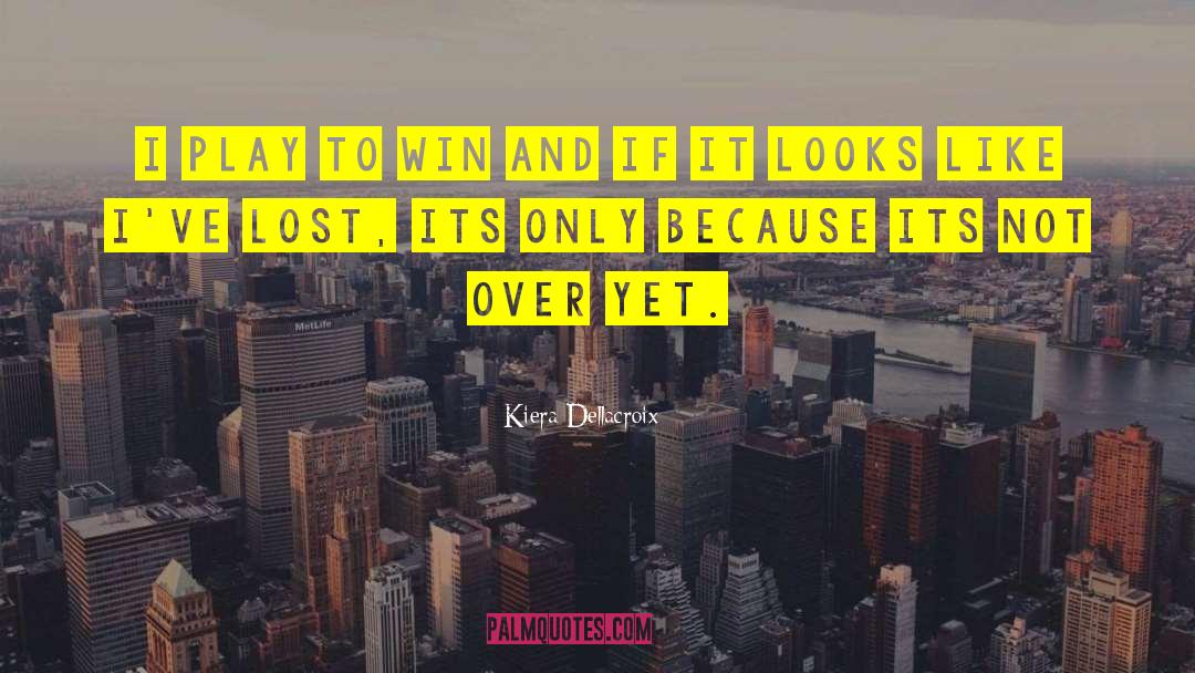 Its Not Over Yet quotes by Kiera Dellacroix