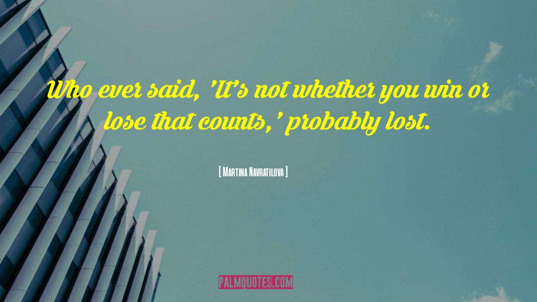 Its Not Whether You Win Or Lose quotes by Martina Navratilova