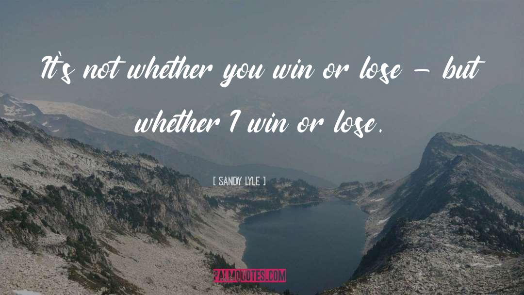 Its Not Whether You Win Or Lose quotes by Sandy Lyle