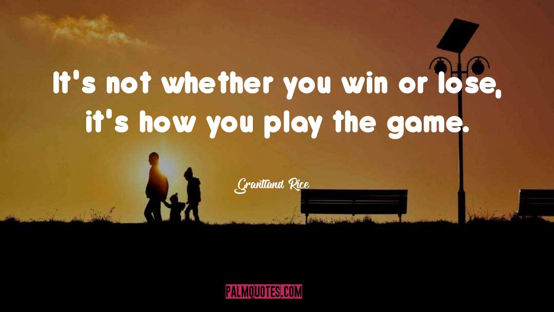 Its Not Whether You Win Or Lose quotes by Grantland Rice