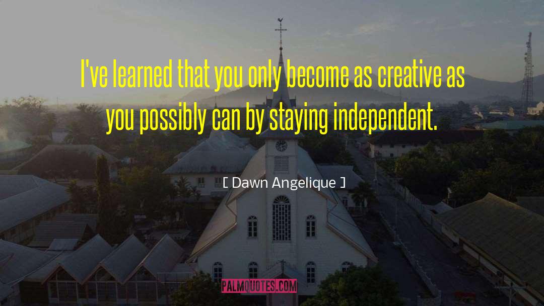 Ive Always Been Independent quotes by Dawn Angelique