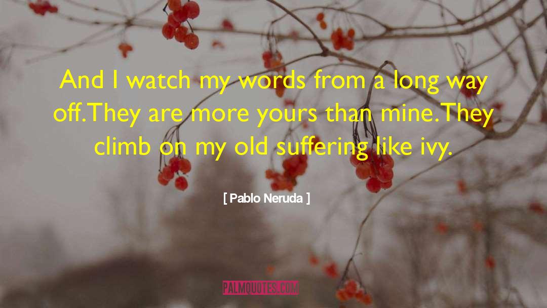 Ivy quotes by Pablo Neruda