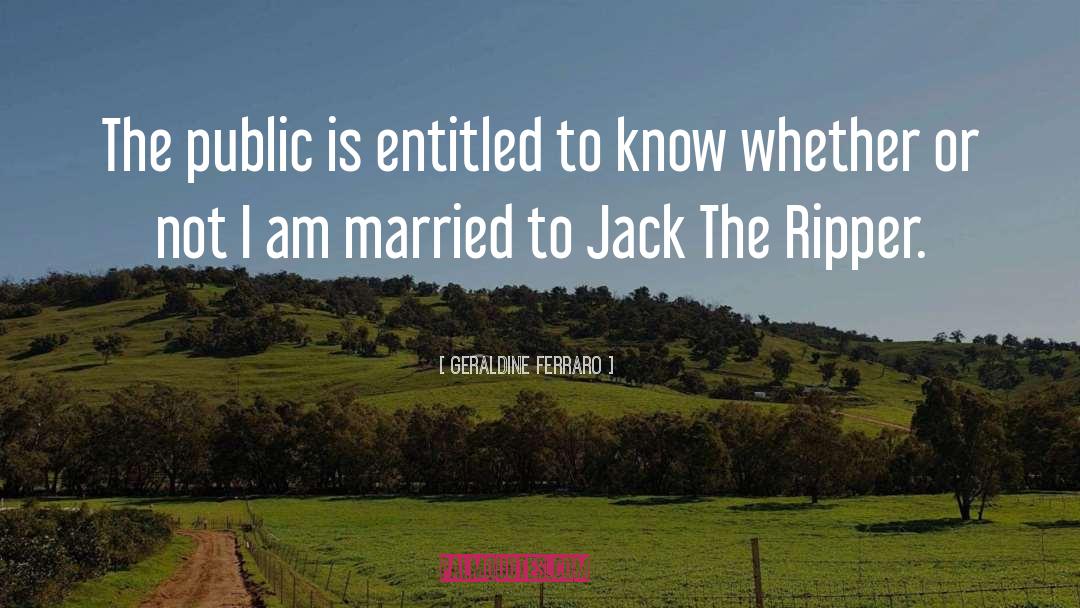 Jack The Ripper quotes by Geraldine Ferraro