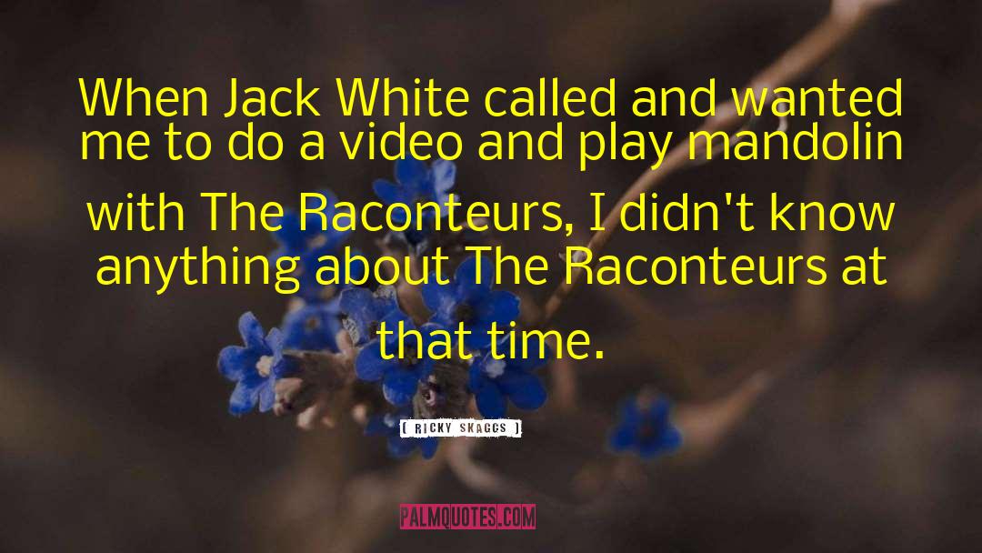 Jack White quotes by Ricky Skaggs