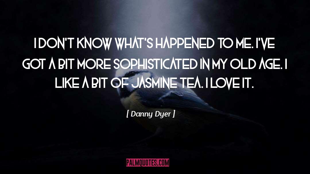 Jasmine Tea quotes by Danny Dyer