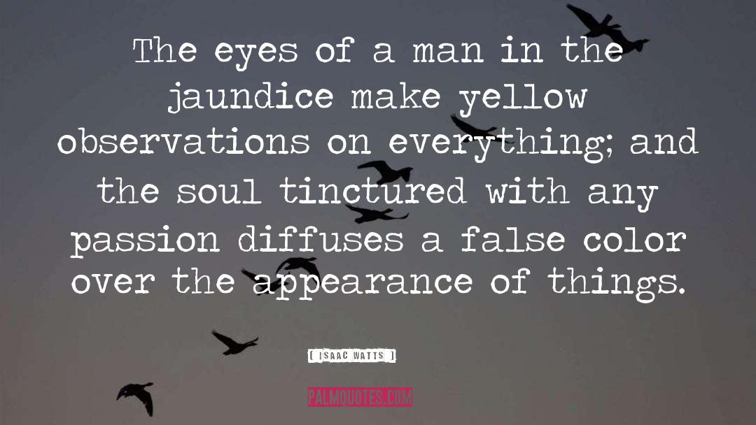 Jaundice quotes by Isaac Watts