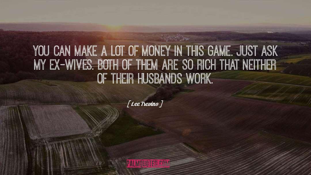 Jealous Ex Wives quotes by Lee Trevino