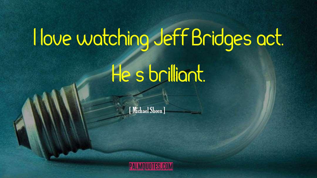 Jeff Bridges quotes by Michael Sheen