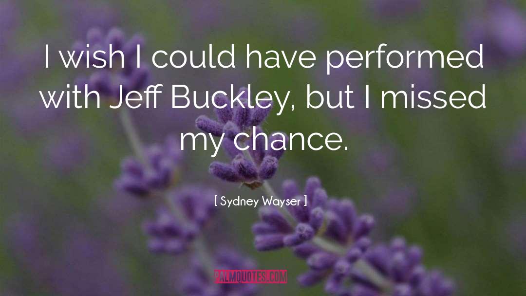 Jeff Buckley quotes by Sydney Wayser