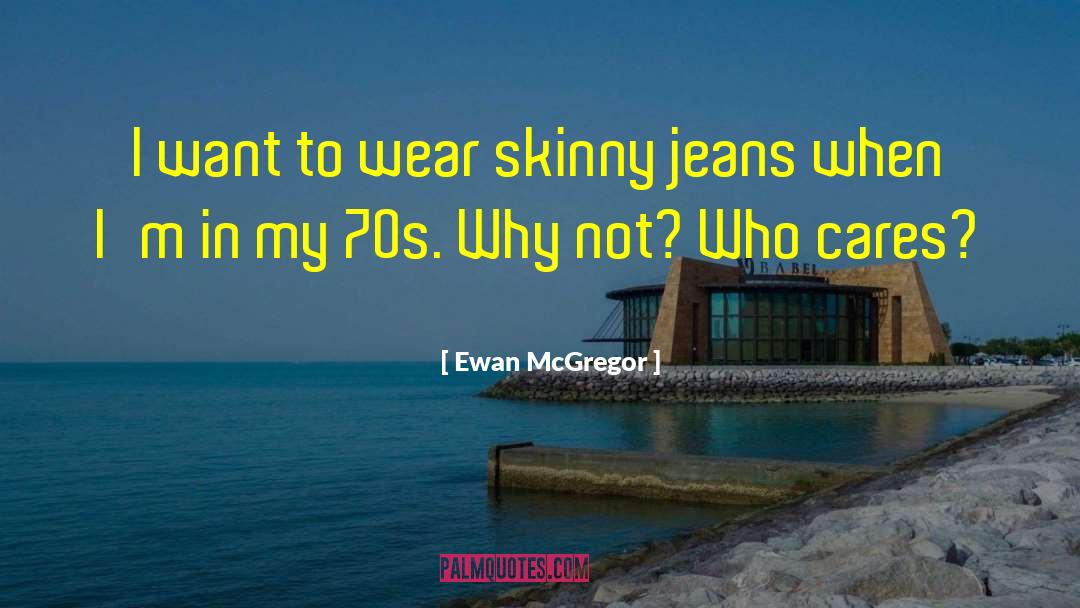 Jeggings Vs Skinny quotes by Ewan McGregor