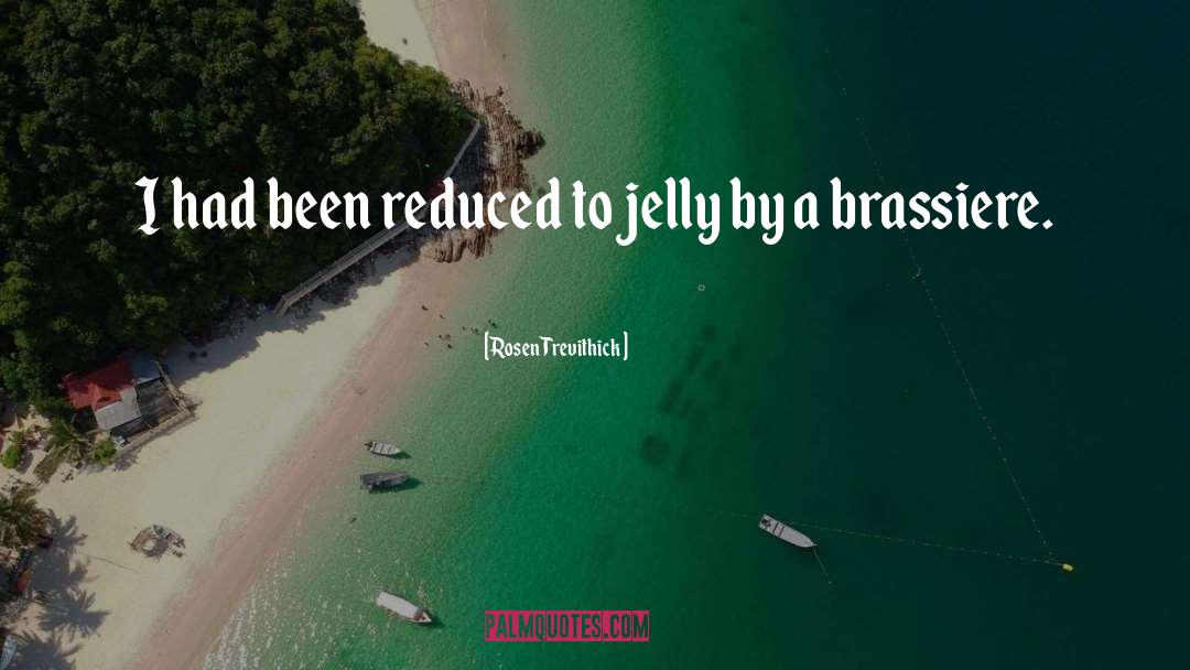 Jelly quotes by Rosen Trevithick