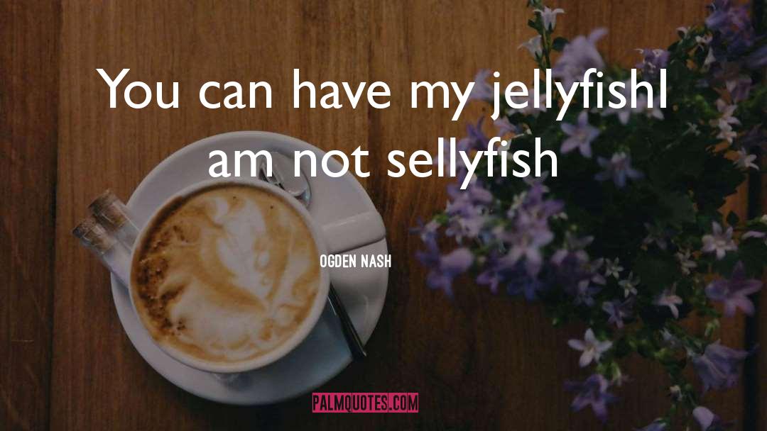 Jellyfish quotes by Ogden Nash