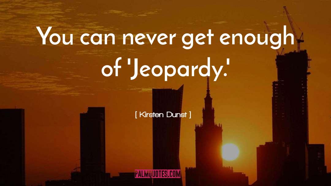 Jeopardy quotes by Kirsten Dunst