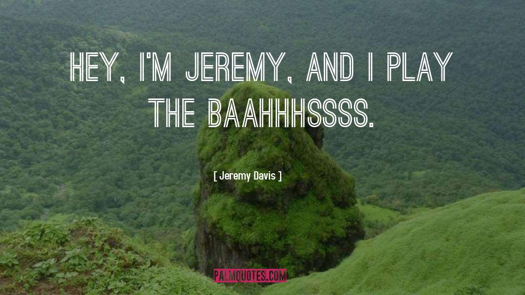 Jeremy quotes by Jeremy Davis