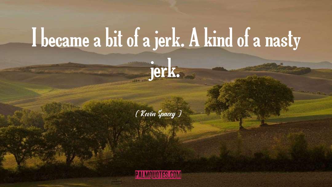 Jerk quotes by Kevin Spacey