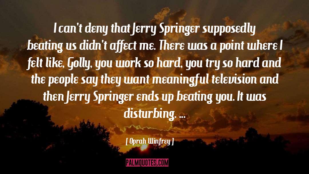 Jerry Springer quotes by Oprah Winfrey