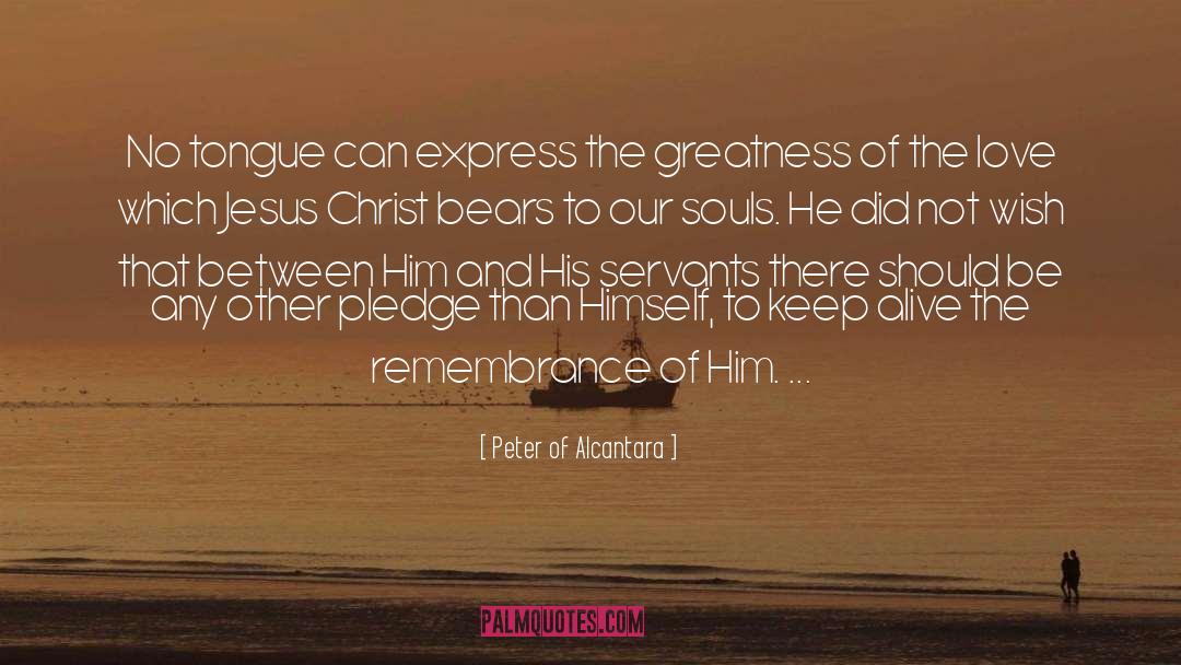 Jesus Greatness quotes by Peter Of Alcantara