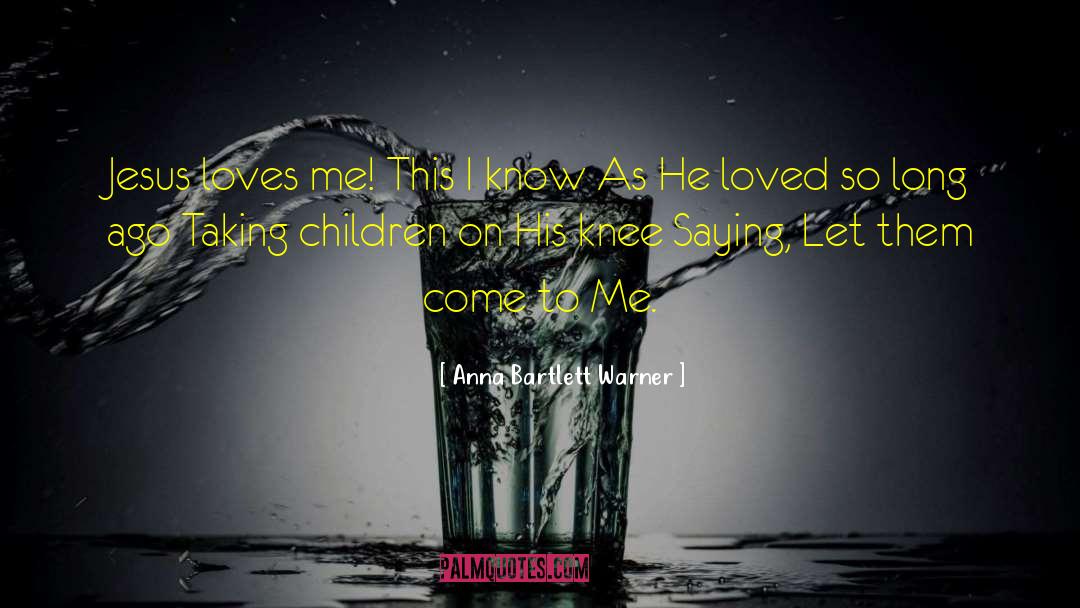 Jesus Loves Me quotes by Anna Bartlett Warner