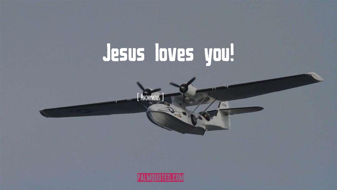 Jesus Loves You quotes by Anonymous