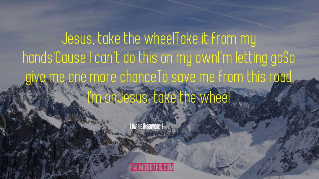 Jesus Take The Wheel quotes by Carrie Underwood