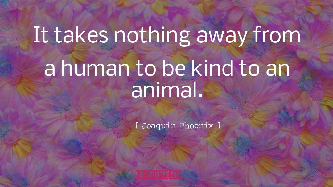 Joaquin Phoenix Animal Rights quotes by Joaquin Phoenix