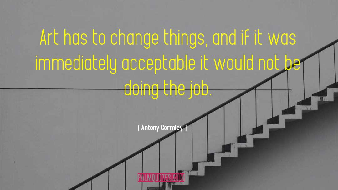 Job Change quotes by Antony Gormley