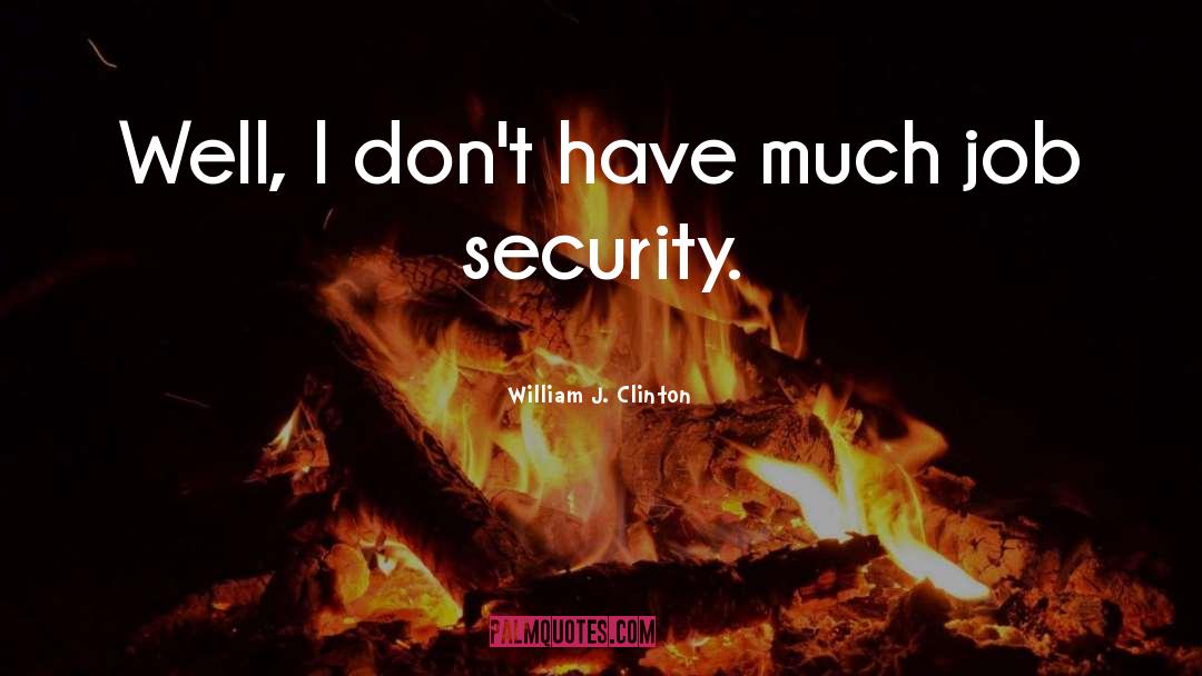 Job Security quotes by William J. Clinton