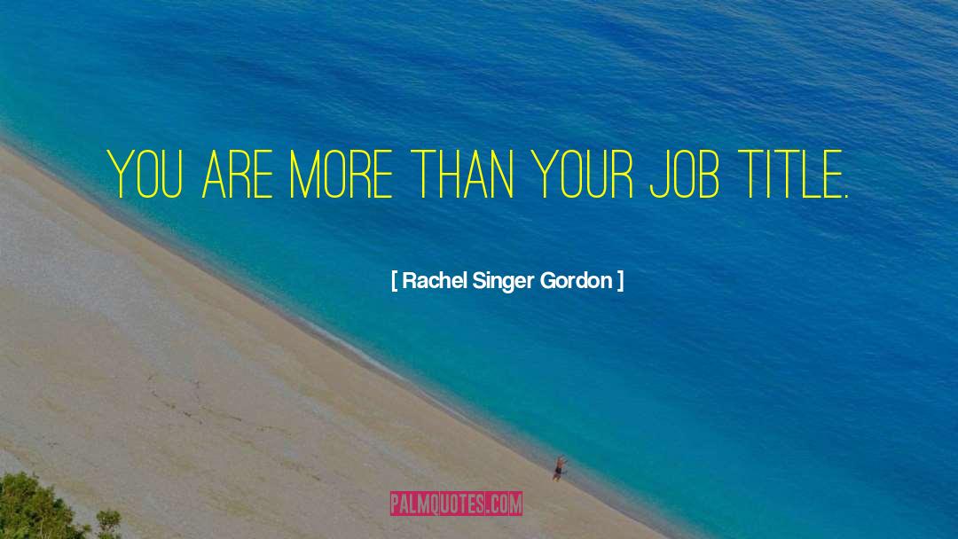 Job Title quotes by Rachel Singer Gordon