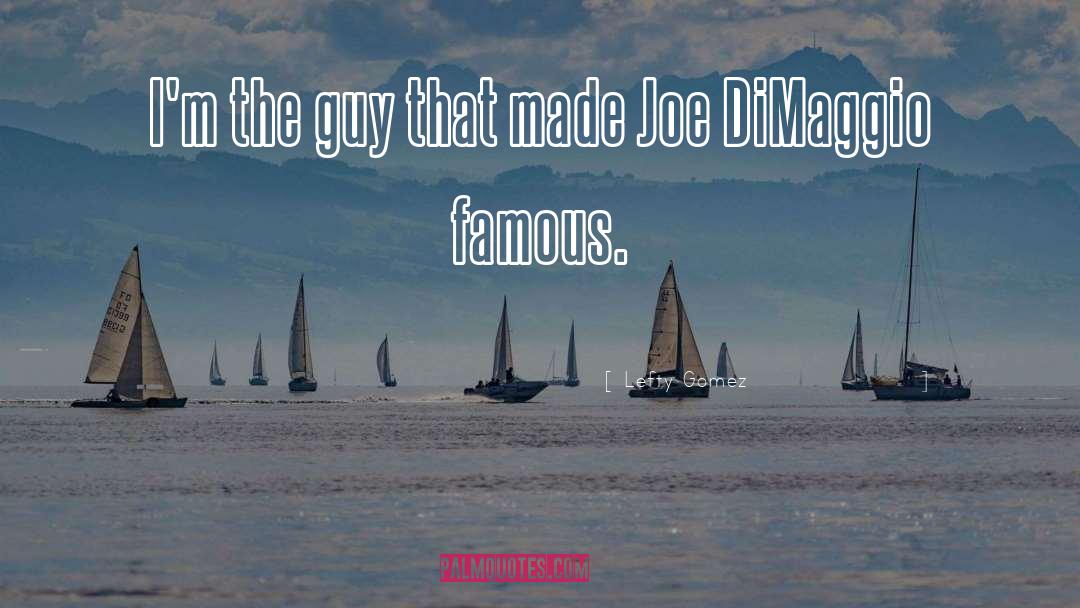 Joe Dimaggio quotes by Lefty Gomez