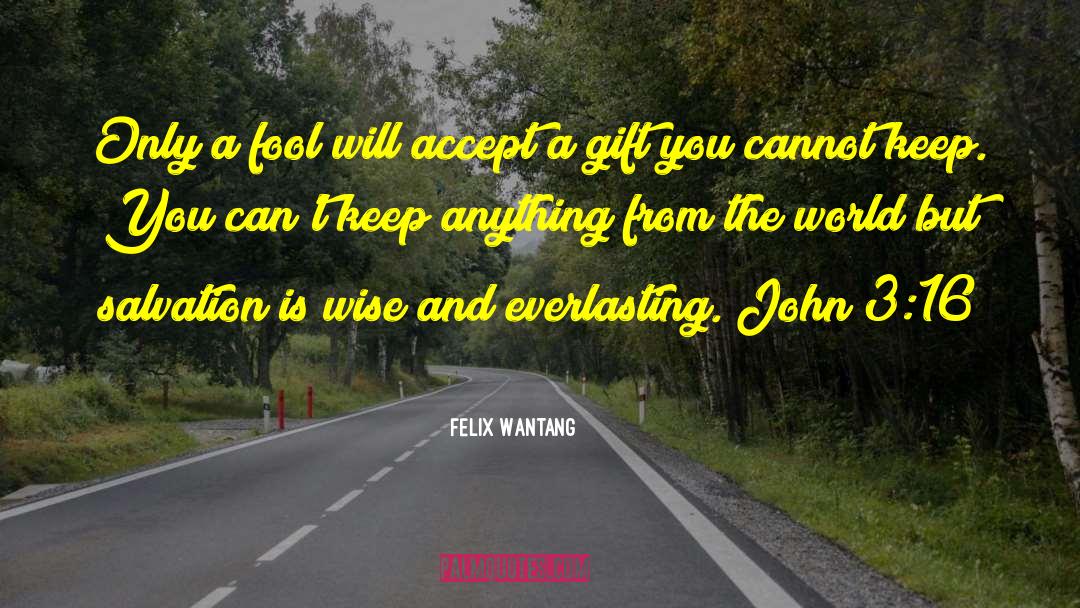 John 3 16 quotes by Felix Wantang