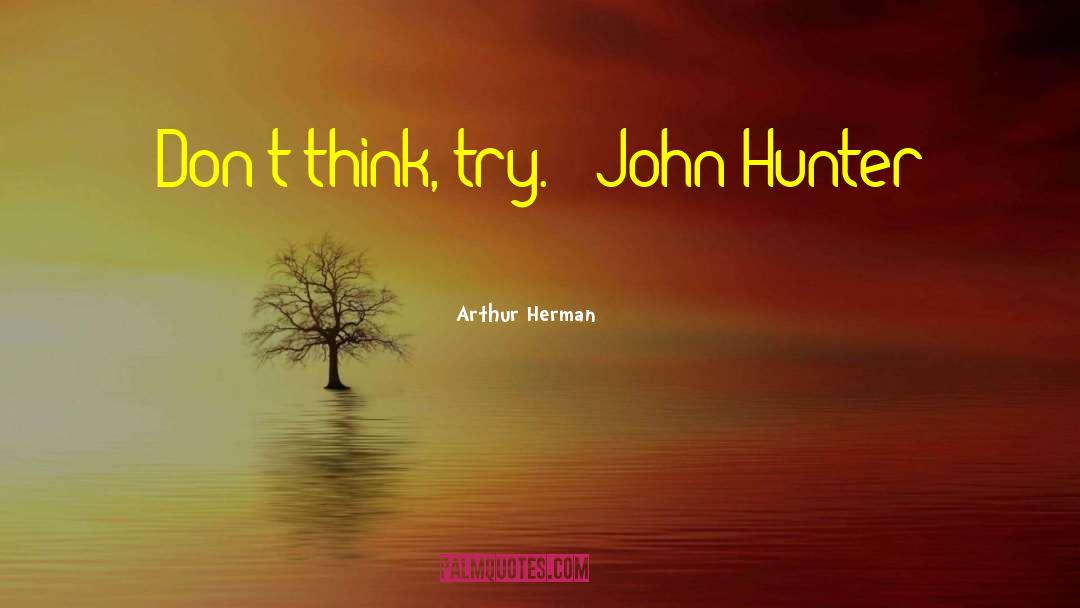 John Hunter quotes by Arthur Herman