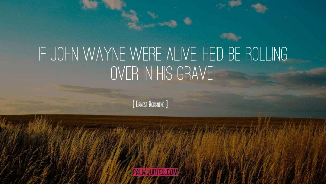 John Wayne quotes by Ernest Borgnine