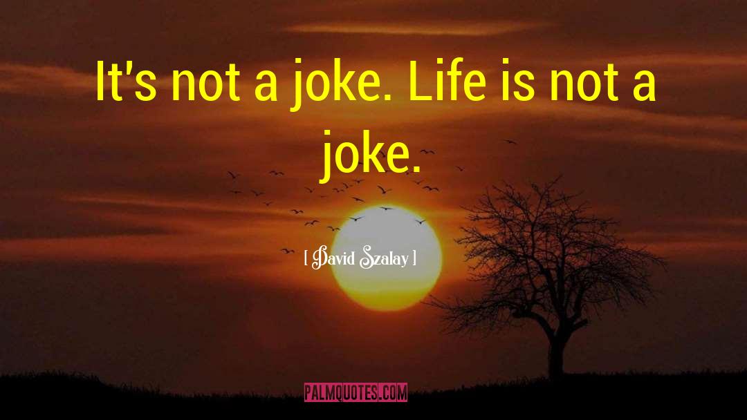 Joke Life quotes by David Szalay