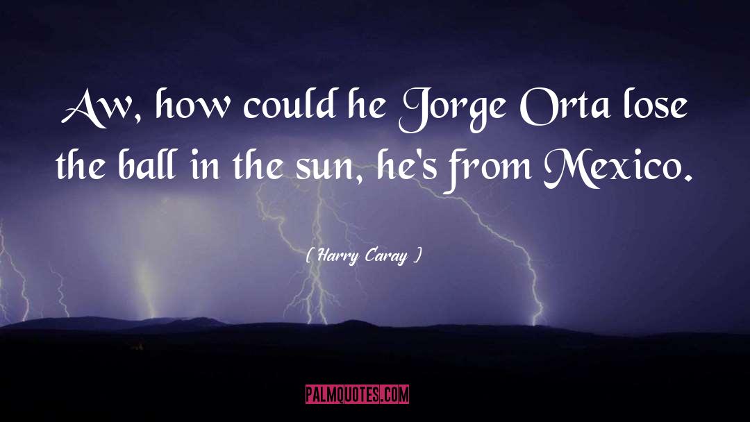 Jorge Bucay quotes by Harry Caray