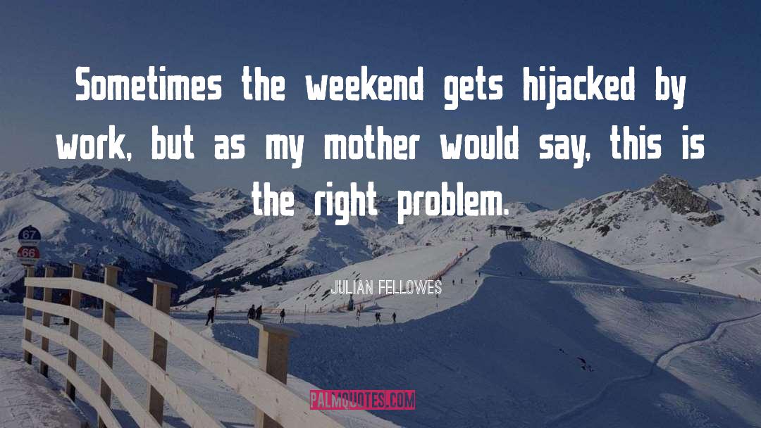 Josts Weekend quotes by Julian Fellowes