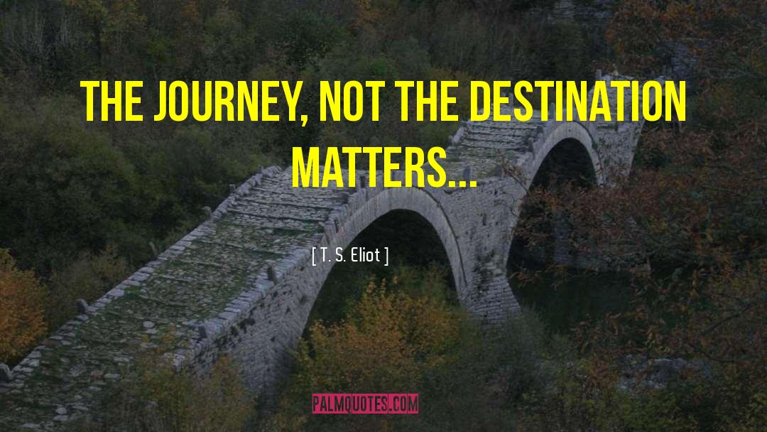 Journey Destination quotes by T. S. Eliot