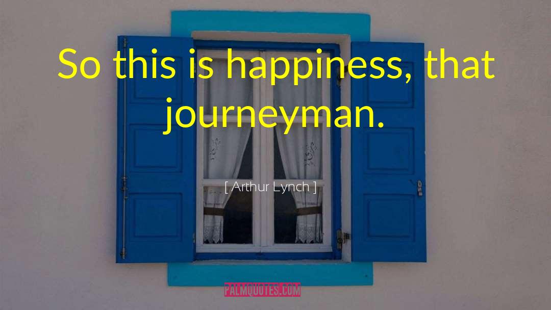 Journeyman quotes by Arthur Lynch