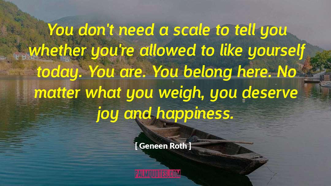 Joy And Happiness quotes by Geneen Roth