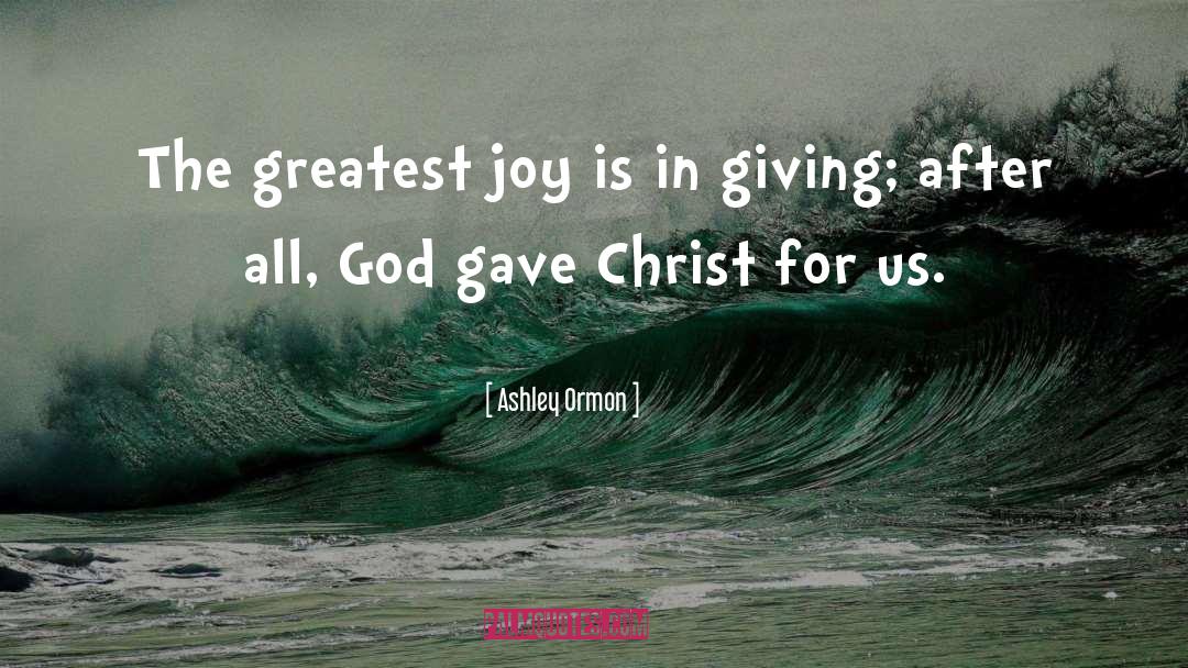 Joy Is In Giving quotes by Ashley Ormon