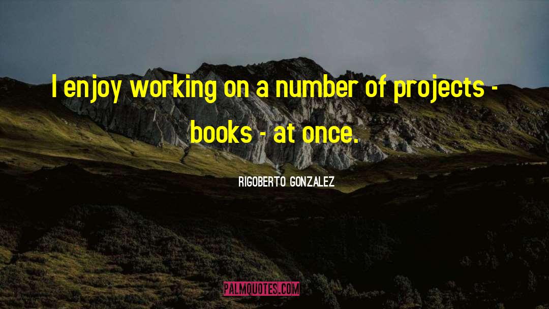 Joy Of Books quotes by Rigoberto Gonzalez