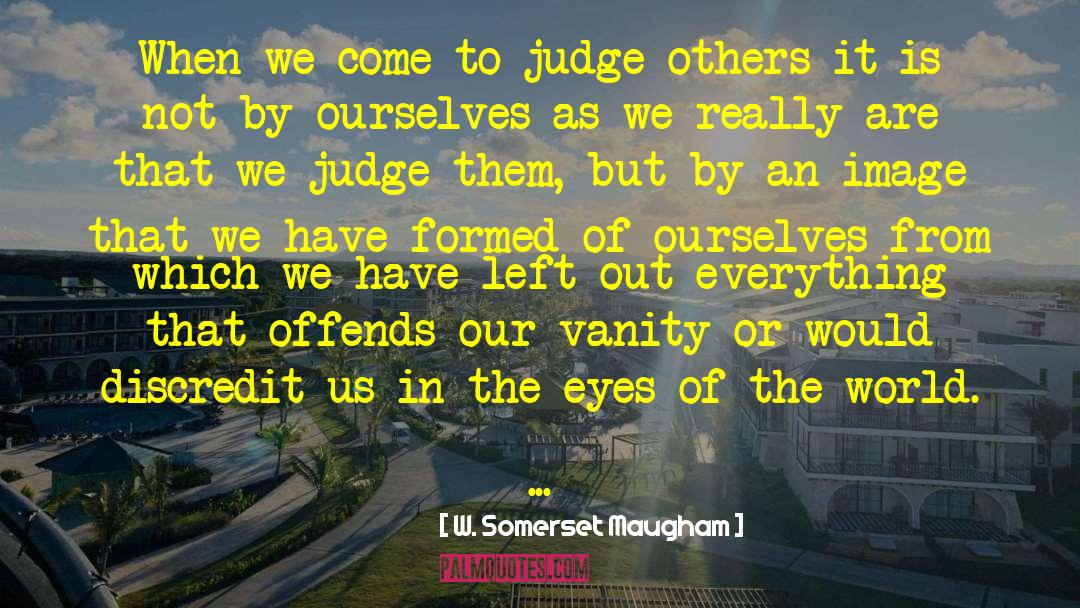 Judge Others quotes by W. Somerset Maugham