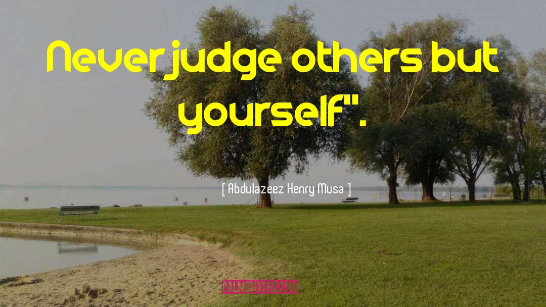 Judge Others quotes by Abdulazeez Henry Musa