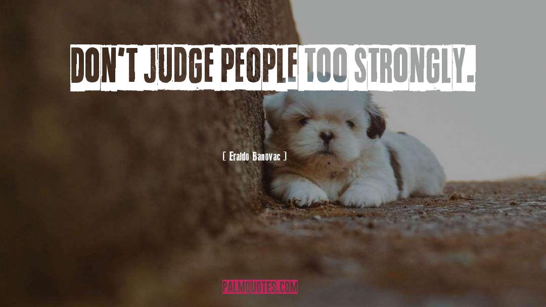 Judge Others quotes by Eraldo Banovac
