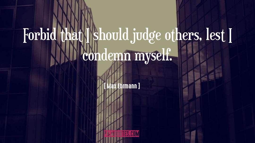 Judge Others quotes by Max Ehrmann