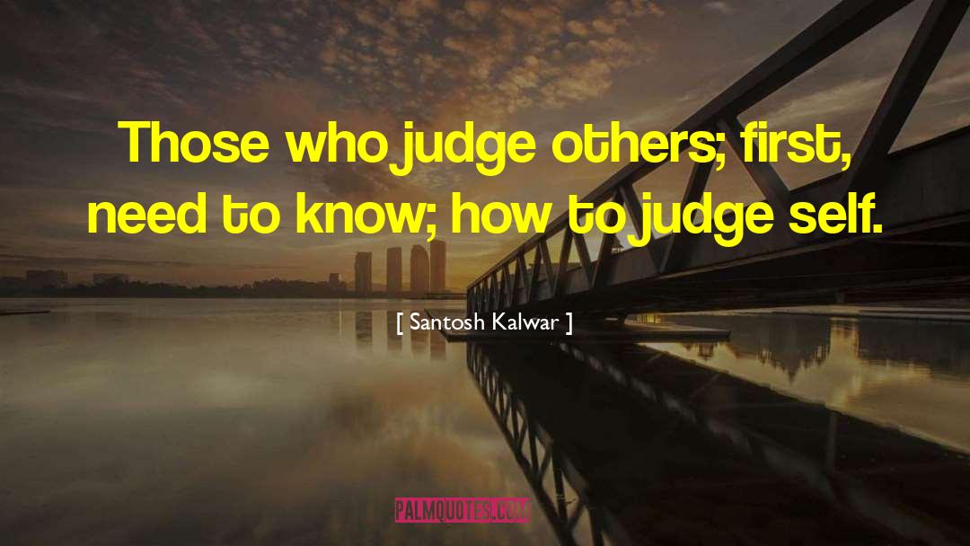 Judge Others quotes by Santosh Kalwar