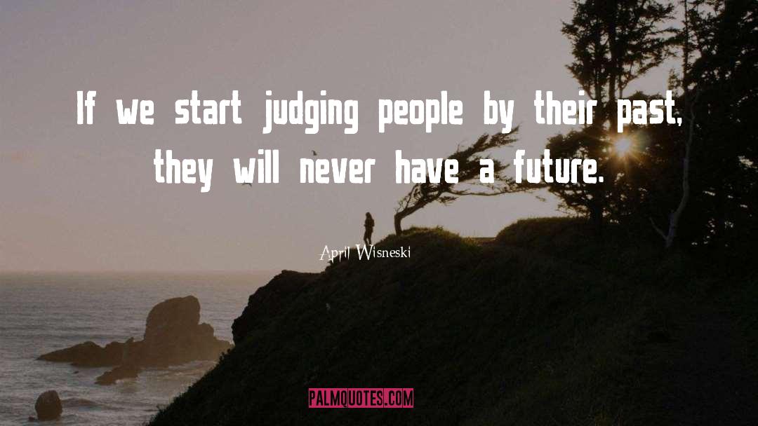 Judging Ourselves quotes by April Wisneski