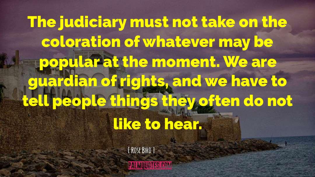 Judiciary quotes by Rose Bird